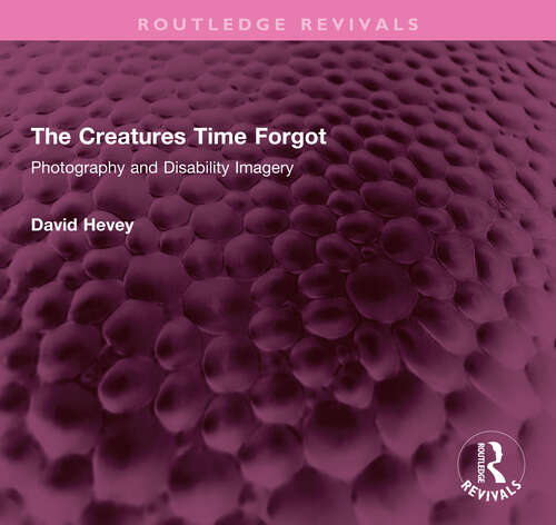 Book cover of The Creatures Time Forgot: Photography and Disability Imagery (Routledge Revivals)