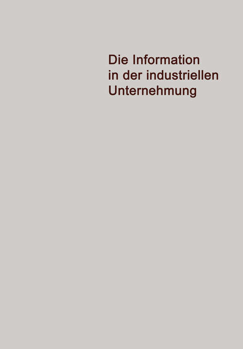 Book cover of Die Information in der Industriellen Unternehmung: Grundzüge einer Organisationstheorie für elektronische Datenverarbeitung (1964) (Veröffentlichungen der Schmalenbach-Gesellschaft #35)