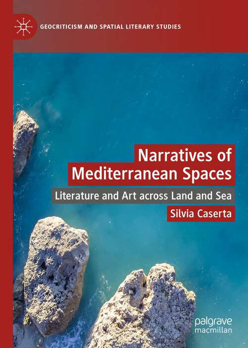 Book cover of Narratives of Mediterranean Spaces: Literature and Art across Land and Sea (1st ed. 2022) (Geocriticism and Spatial Literary Studies)