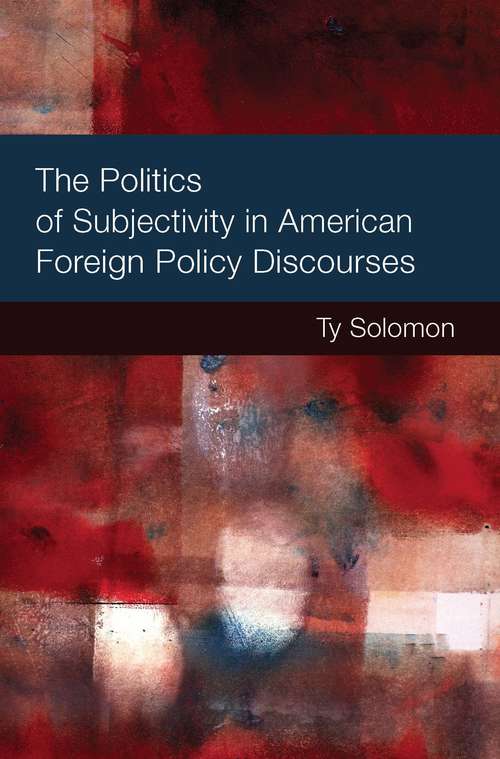 Book cover of The Politics of Subjectivity in American Foreign Policy Discourses (Configurations: Critical Studies Of World Politics)