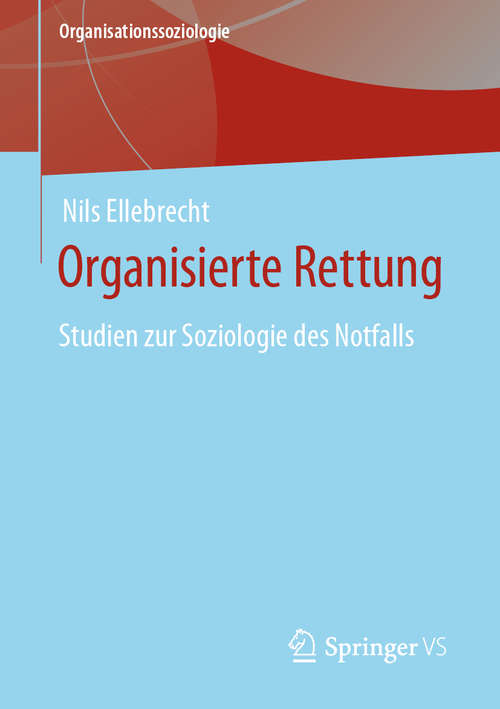 Book cover of Organisierte Rettung: Studien zur Soziologie des Notfalls (1. Aufl. 2020) (Organisationssoziologie)