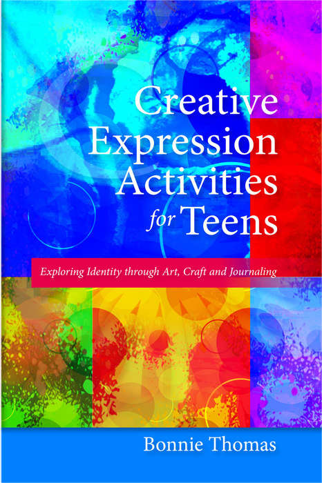 Book cover of Creative Expression Activities for Teens: Exploring Identity through Art, Craft and Journaling (PDF)