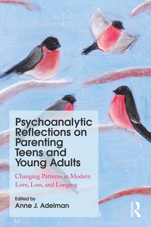 Book cover of Psychoanalytic Reflections on Parenting Teens and Young Adults: Changing Patterns in Modern Love, Loss, and Longing