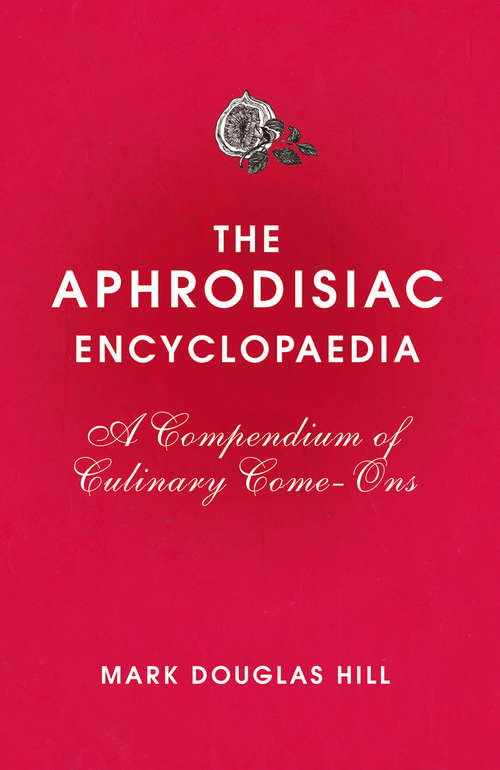 Book cover of The Aphrodisiac Encyclopaedia: A Compendium of Culinary Come-ons