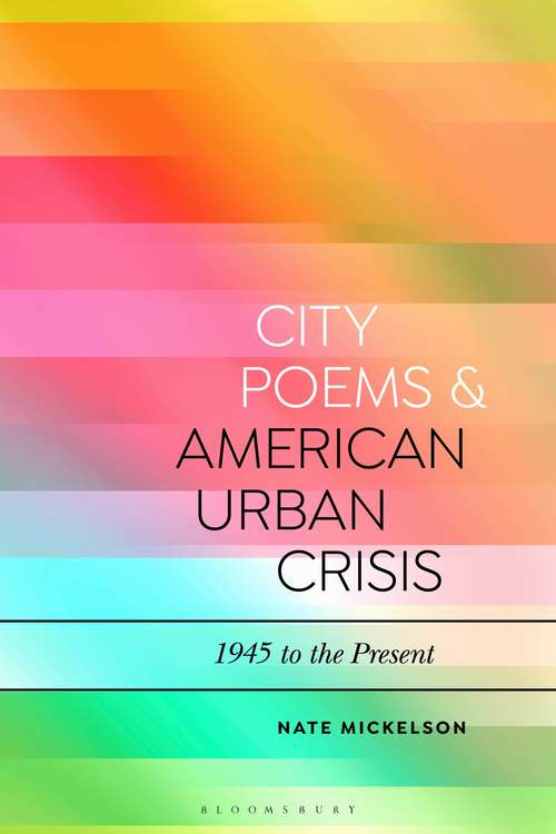 Book cover of City Poems and American Urban Crisis: 1945 to the Present (Bloomsbury Studies in Critical Poetics)