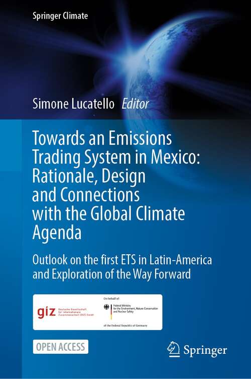 Book cover of Towards an Emissions Trading System in Mexico: Outlook on the first ETS in Latin-America and Exploration of the Way Forward (1st ed. 2022) (Springer Climate)