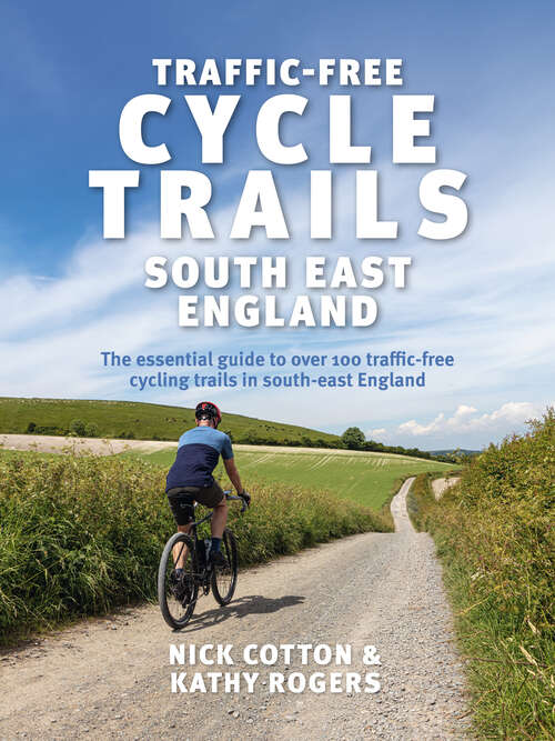 Book cover of Traffic-Free Cycle Trails South East England: The essential guide to over 100 traffic-free cycling trails in South East England (Traffic-Free Cycle Trails #2)