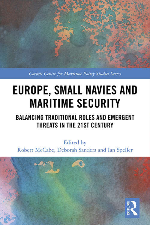Book cover of Europe, Small Navies and Maritime Security: Balancing Traditional Roles and Emergent Threats in the 21st Century (Corbett Centre for Maritime Policy Studies Series)