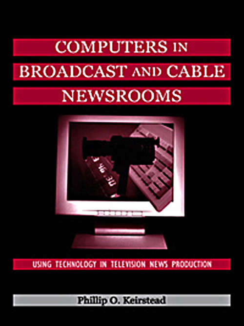 Book cover of Computers in Broadcast and Cable Newsrooms: Using Technology in Television News Production