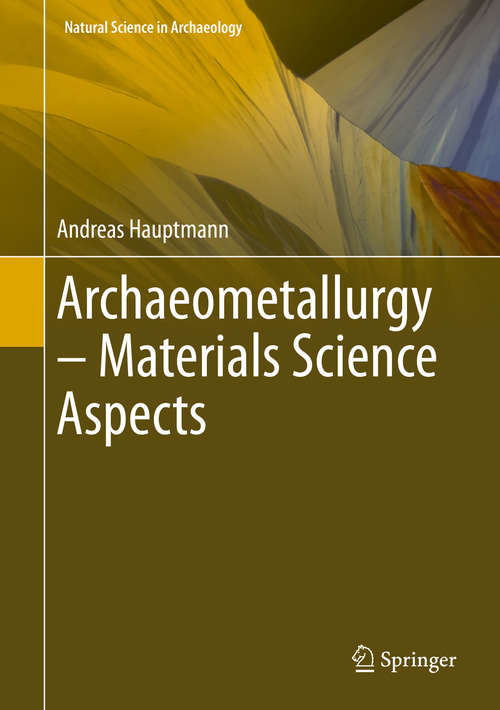 Book cover of Archaeometallurgy – Materials Science Aspects (1st ed. 2020) (Natural Science in Archaeology)