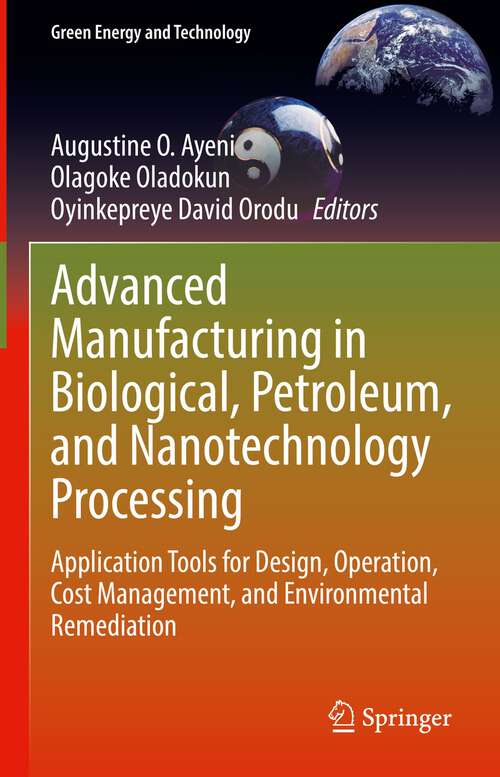 Book cover of Advanced Manufacturing in Biological, Petroleum, and Nanotechnology Processing: Application Tools for Design, Operation, Cost Management, and Environmental Remediation (1st ed. 2022) (Green Energy and Technology)