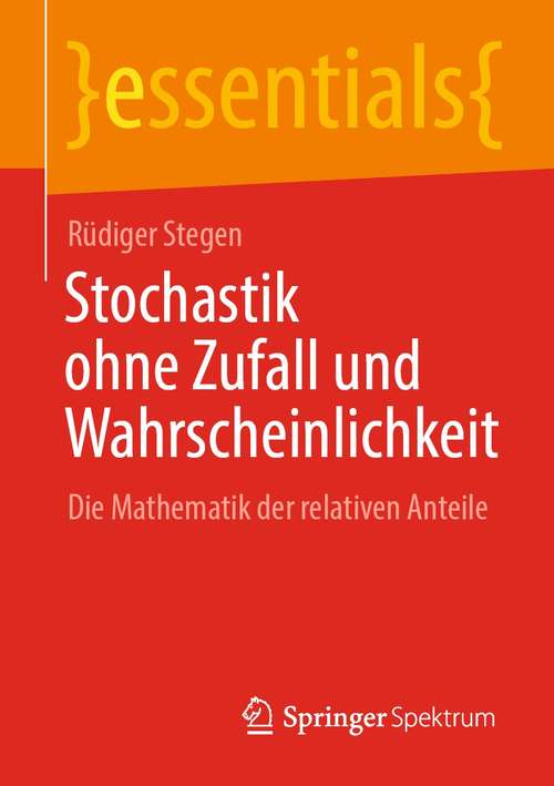 Book cover of Stochastik ohne Zufall und Wahrscheinlichkeit: Die Mathematik der relativen Anteile (1. Aufl. 2021) (essentials)