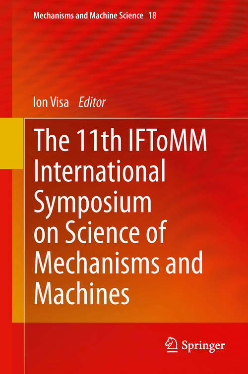 Book cover of The 11th IFToMM International Symposium on Science of Mechanisms and Machines (2014) (Mechanisms and Machine Science #18)