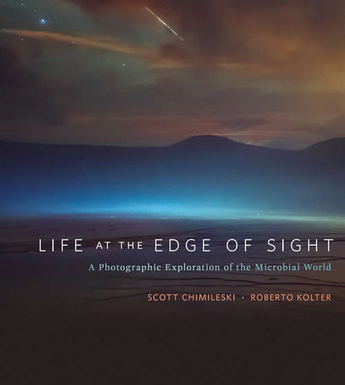 Book cover of Life at the Edge of Sight: A Photographic Exploration of the Microbial World