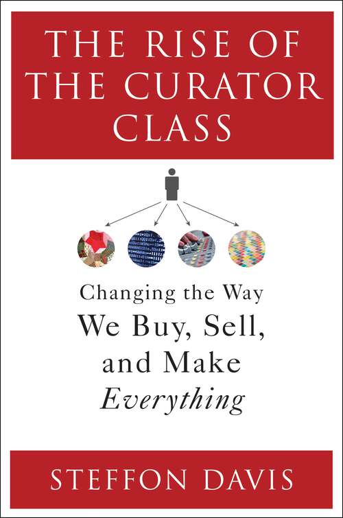Book cover of The Rise of the Curator Class: Changing the Way We Buy, Sell, and Make Everything