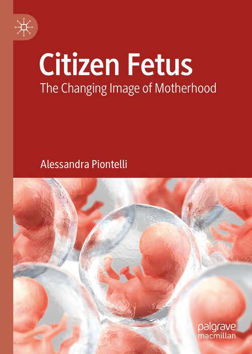 Book cover of Citizen Fetus: The Changing Image of Motherhood (1st ed. 2022)
