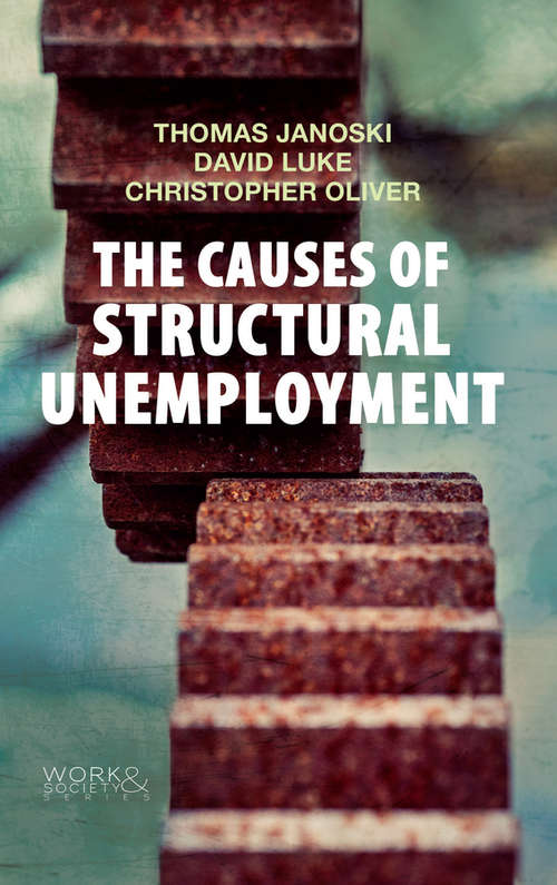 Book cover of The Causes of Structural Unemployment: Four Factors that Keep People from the Jobs they Deserve (Work & Society)