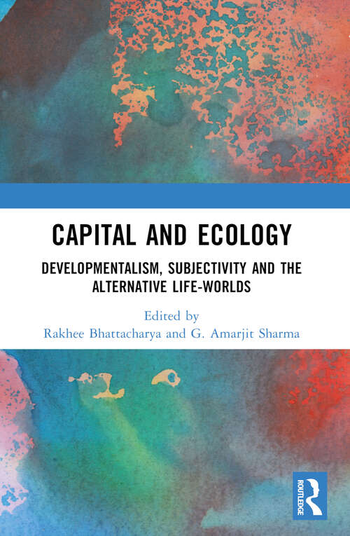 Book cover of Capital and Ecology: Developmentalism, Subjectivity and the Alternative Life-Worlds
