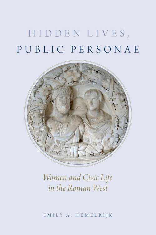 Book cover of Hidden Lives, Public Personae: Women and Civic Life in the Roman West