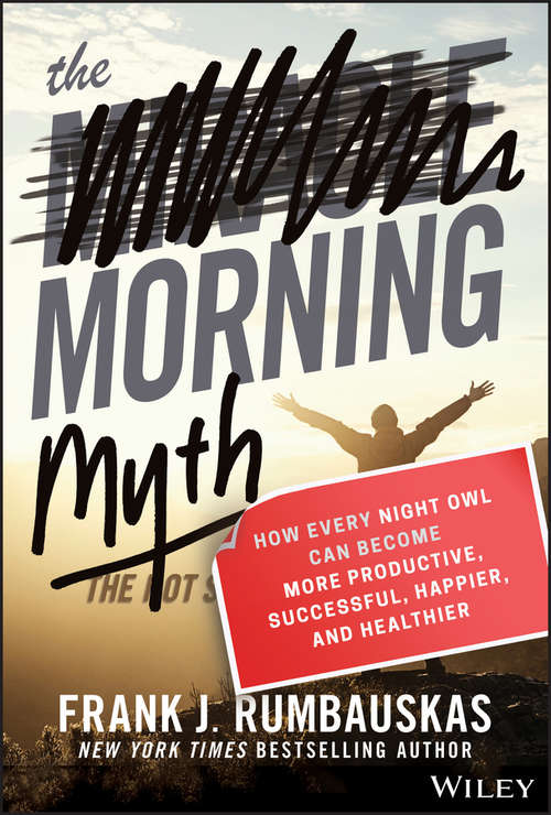 Book cover of The Morning Myth: How Every Night Owl Can Become More Productive, Successful, Happier, and Healthier