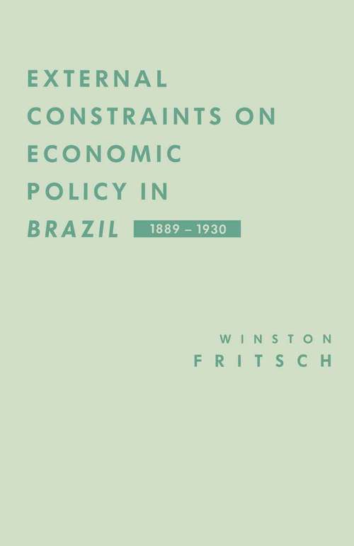 Book cover of External Constraints on Economic Policy in Brazil, 1889–1930: (pdf) (1st ed. 1988) (Latin American Ser.)