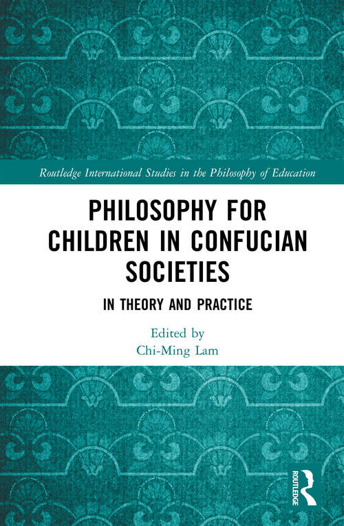 Book cover of Philosophy for Children in Confucian Societies: In Theory and Practice (Routledge International Studies in the Philosophy of Education)