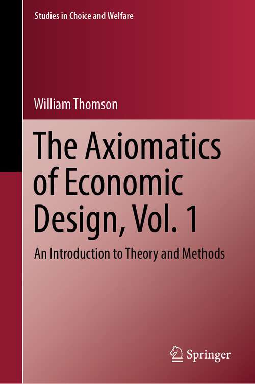 Book cover of The Axiomatics of Economic Design, Vol. 1: An Introduction to Theory and Methods (1st ed. 2023) (Studies in Choice and Welfare)