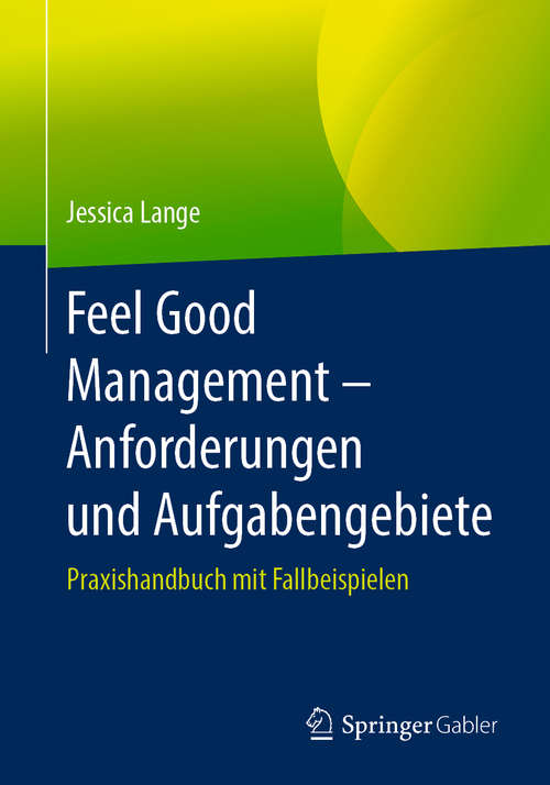 Book cover of Feel Good Management – Anforderungen und Aufgabengebiete: Praxishandbuch mit Fallbeispielen (1. Aufl. 2019)