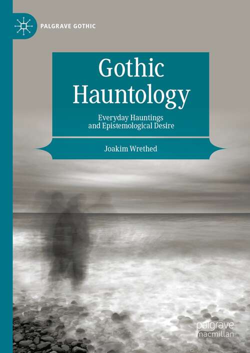 Book cover of Gothic Hauntology: Everyday Hauntings and Epistemological Desire (1st ed. 2023) (Palgrave Gothic)