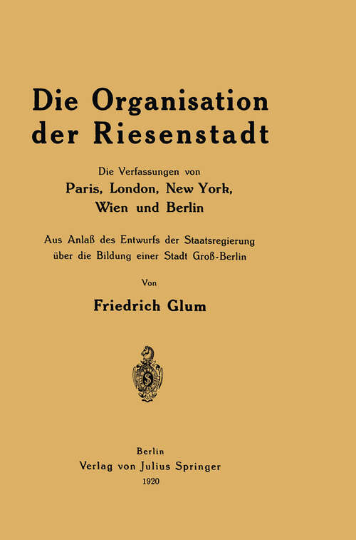 Book cover of Die Organisation der Riesenstadt: Die Verfassungen von Paris, London, New York, Wien und Berlin (1920)