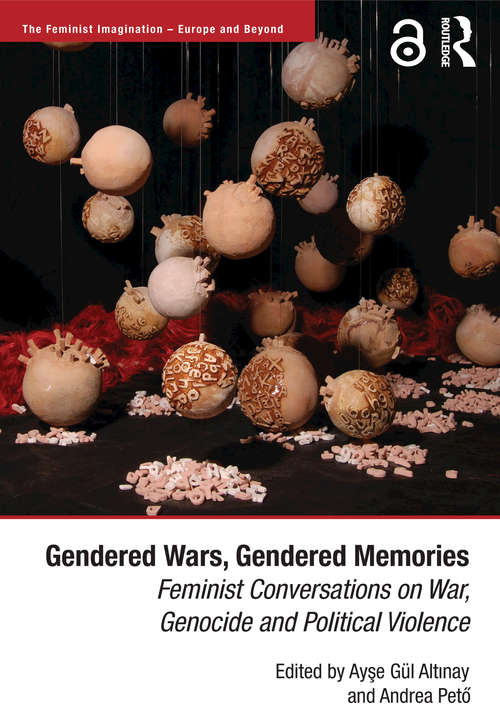 Book cover of Gendered Wars, Gendered Memories: Feminist Conversations on War, Genocide and Political Violence (The Feminist Imagination - Europe and Beyond)