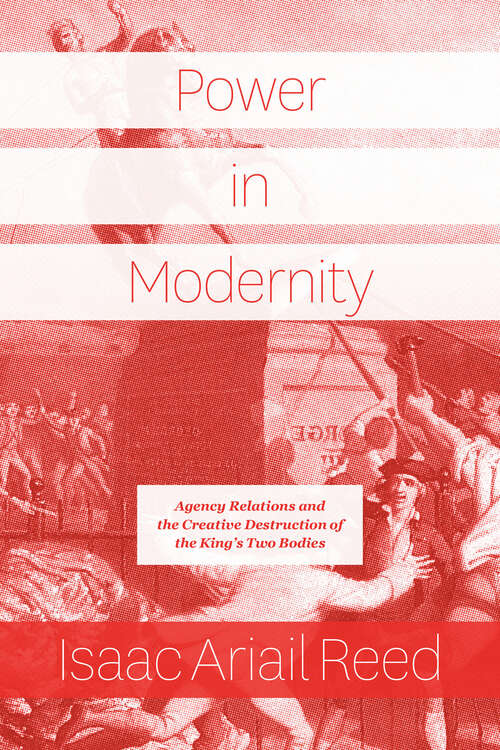 Book cover of Power in Modernity: Agency Relations and the Creative Destruction of the King’s Two Bodies