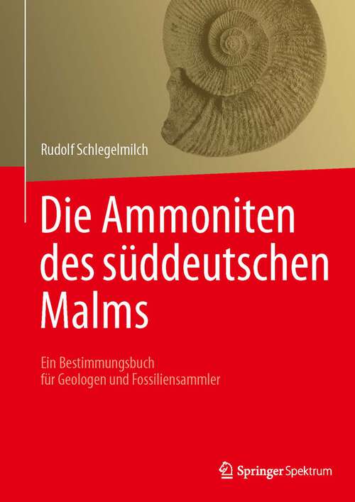 Book cover of Die Ammoniten des süddeutschen Malms: Ein Bestimmungsbuch für Geologen und Fossiliensammler (1994)