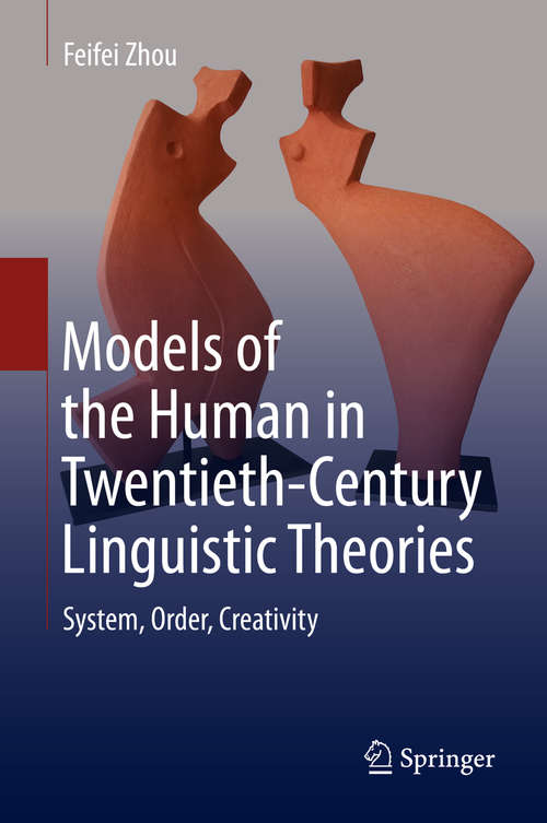 Book cover of Models of the Human in Twentieth-Century Linguistic Theories: System, Order, Creativity (1st ed. 2020)