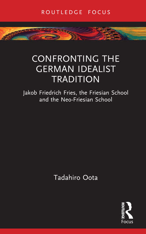Book cover of Confronting the German Idealist Tradition: Jakob Friedrich Fries, the Friesian School and the Neo-Friesian School