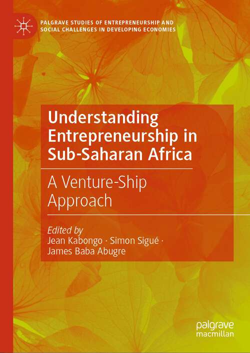 Book cover of Understanding Entrepreneurship in Sub-Saharan Africa: A Venture-ship Approach (Palgrave Studies Of Entrepreneurship And Social Challenges In Developing Economies Ser.)