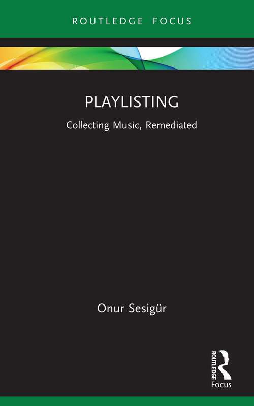 Book cover of Playlisting: Collecting Music, Remediated (Routledge Focus on Digital Media and Culture)