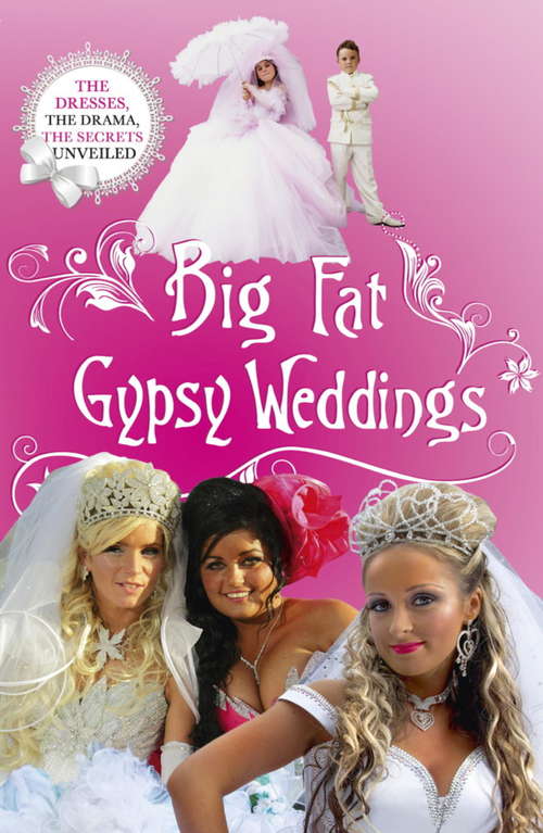 Book cover of Big Fat Gypsy Weddings: The Dresses, the Drama, the Secrets Unveiled