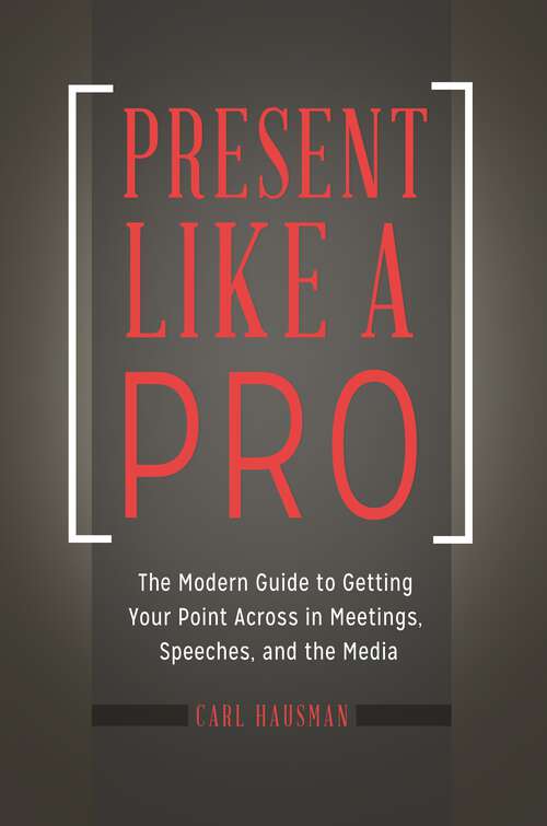 Book cover of Present Like a Pro: The Modern Guide to Getting Your Point Across in Meetings, Speeches, and the Media
