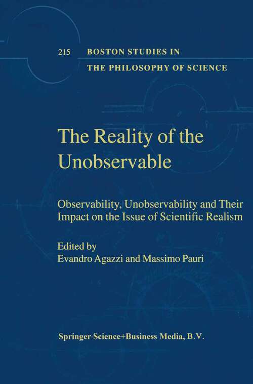 Book cover of The Reality of the Unobservable: Observability, Unobservability and Their Impact on the Issue of Scientific Realism (2000) (Boston Studies in the Philosophy and History of Science #215)