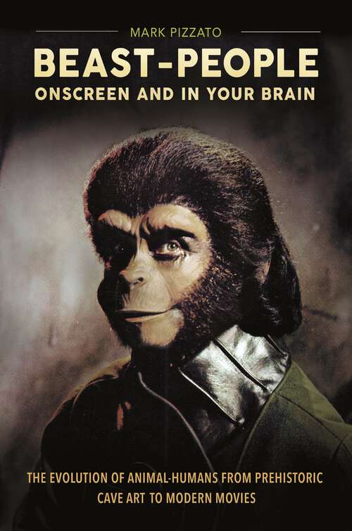 Book cover of Beast-People Onscreen and in Your Brain: The Evolution of Animal-Humans from Prehistoric Cave Art to Modern Movies (Brain, Behavior, and Evolution)