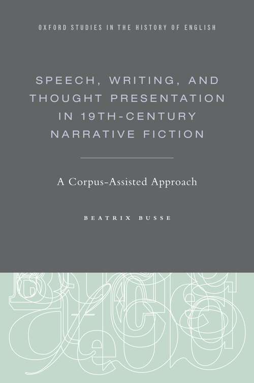 Book cover of Speech, Writing, and Thought Presentation in 19th-Century Narrative Fiction: A Corpus-Assisted Approach (Oxford Studies in the History of English)