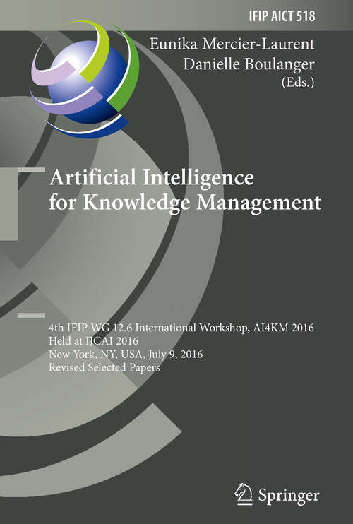 Book cover of Artificial Intelligence for Knowledge Management: 4th IFIP WG 12.6 International Workshop, AI4KM 2016, Held at IJCAI 2016, New York, NY, USA, July 9, 2016, Revised Selected Papers (IFIP Advances in Information and Communication Technology #518)