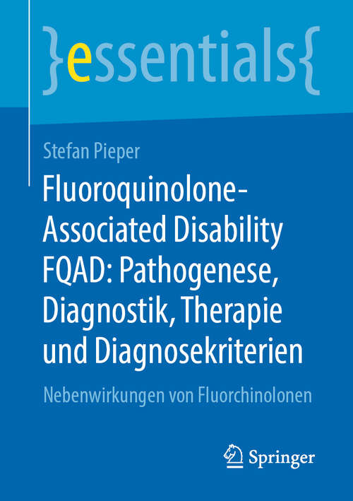 Book cover of Fluoroquinolone-Associated Disability FQAD: Pathogenese, Diagnostik, Therapie und Diagnosekriterien: Nebenwirkungen von Fluorchinolonen (1. Aufl. 2020) (essentials)