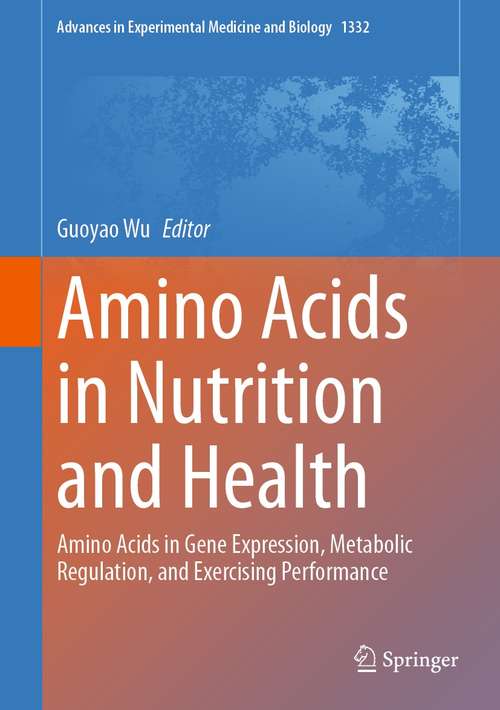 Book cover of Amino Acids in Nutrition and Health: Amino Acids in Gene Expression, Metabolic Regulation, and Exercising Performance (1st ed. 2021) (Advances in Experimental Medicine and Biology #1332)
