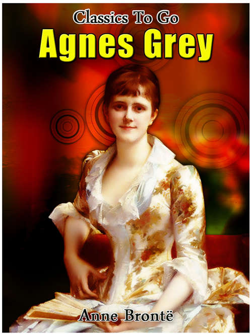 Book cover of Agnes Grey: Revised Edition Of Original Version (Classics To Go)