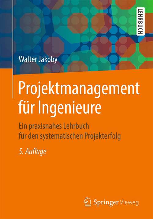 Book cover of Projektmanagement für Ingenieure: Ein praxisnahes Lehrbuch für den systematischen Projekterfolg (5. Aufl. 2021)