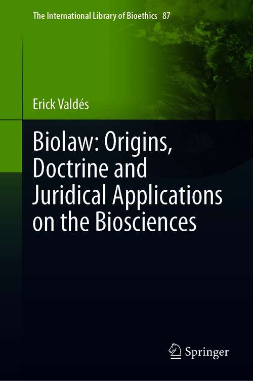 Book cover of Biolaw: Origins, Doctrine and Juridical Applications on the Biosciences (1st ed. 2021) (The International Library of Bioethics #87)