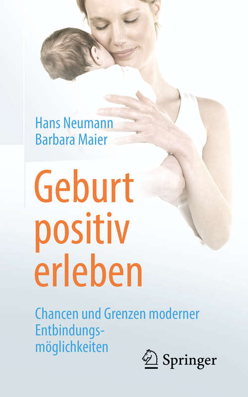 Book cover of Geburt positiv erleben: Chancen und Grenzen moderner Entbindungsmöglichkeiten (1. Aufl. 2019)