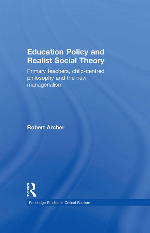 Book cover of Education Policy and Realist Social Theory: Primary Teachers, Child-Centred Philosophy and the New Managerialism (Routledge Studies in Critical Realism)